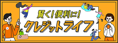 賢く！便利に！クレジットライフ